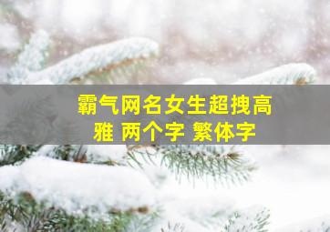 霸气网名女生超拽高雅 两个字 繁体字